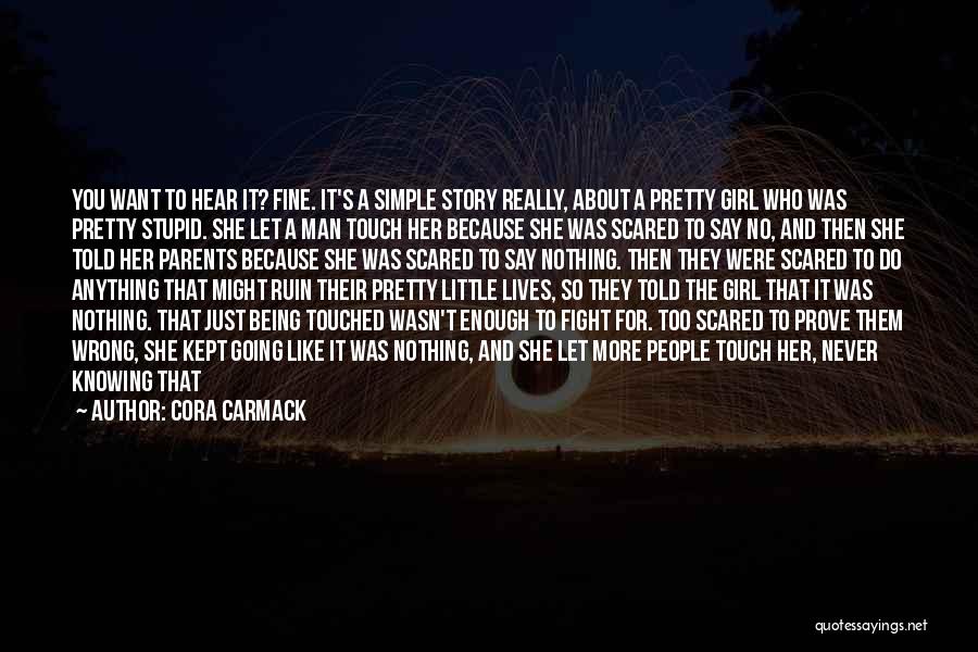 Cora Carmack Quotes: You Want To Hear It? Fine. It's A Simple Story Really, About A Pretty Girl Who Was Pretty Stupid. She