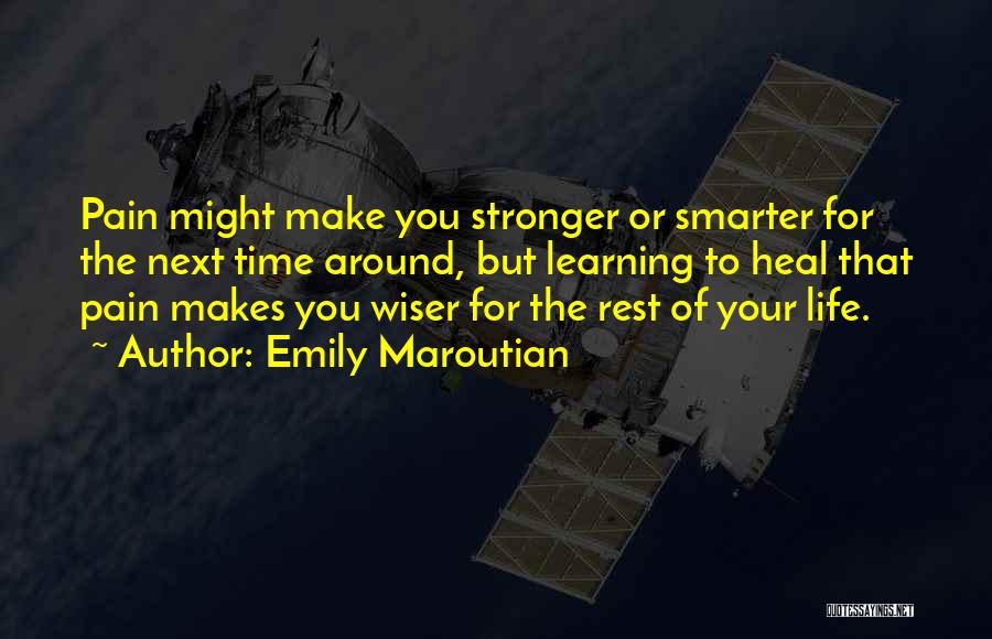 Emily Maroutian Quotes: Pain Might Make You Stronger Or Smarter For The Next Time Around, But Learning To Heal That Pain Makes You