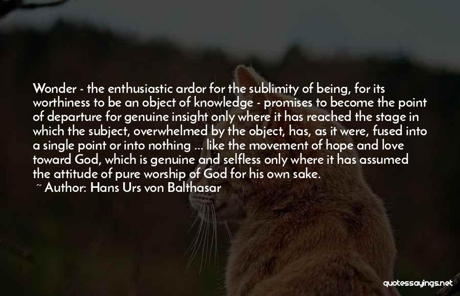 Hans Urs Von Balthasar Quotes: Wonder - The Enthusiastic Ardor For The Sublimity Of Being, For Its Worthiness To Be An Object Of Knowledge -