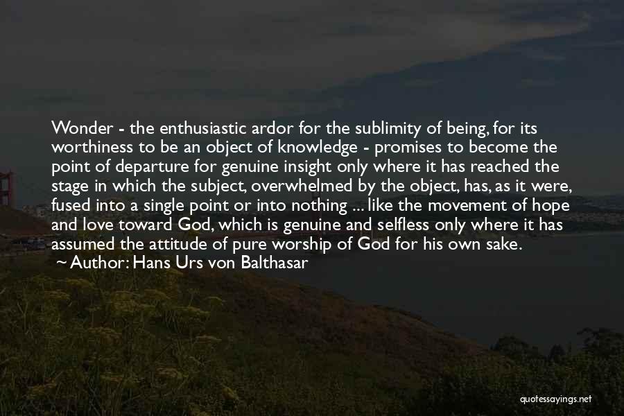 Hans Urs Von Balthasar Quotes: Wonder - The Enthusiastic Ardor For The Sublimity Of Being, For Its Worthiness To Be An Object Of Knowledge -