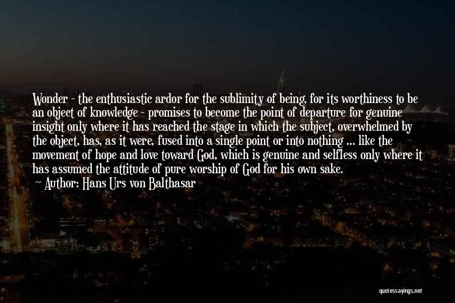 Hans Urs Von Balthasar Quotes: Wonder - The Enthusiastic Ardor For The Sublimity Of Being, For Its Worthiness To Be An Object Of Knowledge -