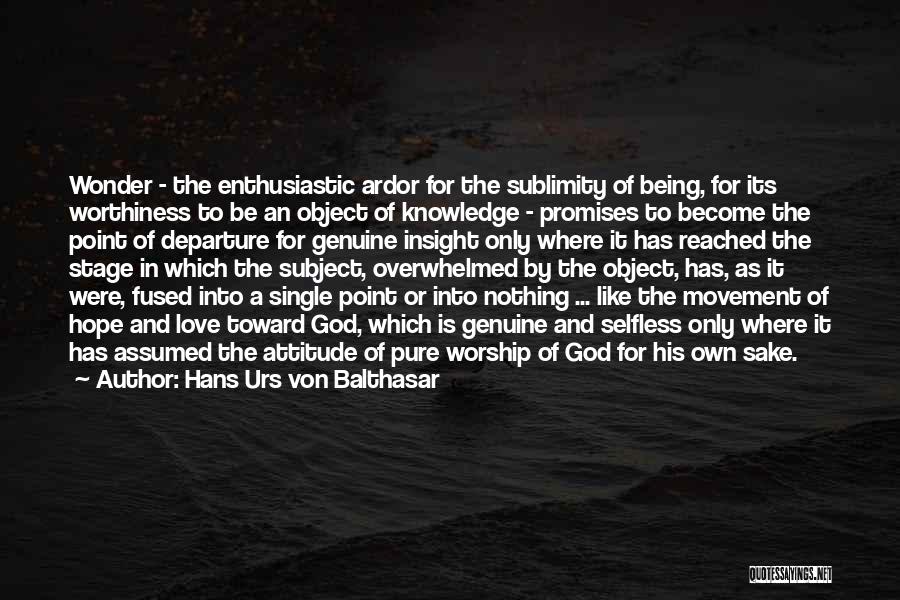 Hans Urs Von Balthasar Quotes: Wonder - The Enthusiastic Ardor For The Sublimity Of Being, For Its Worthiness To Be An Object Of Knowledge -