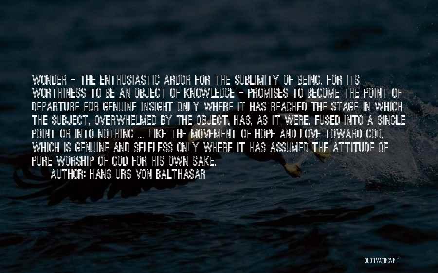 Hans Urs Von Balthasar Quotes: Wonder - The Enthusiastic Ardor For The Sublimity Of Being, For Its Worthiness To Be An Object Of Knowledge -