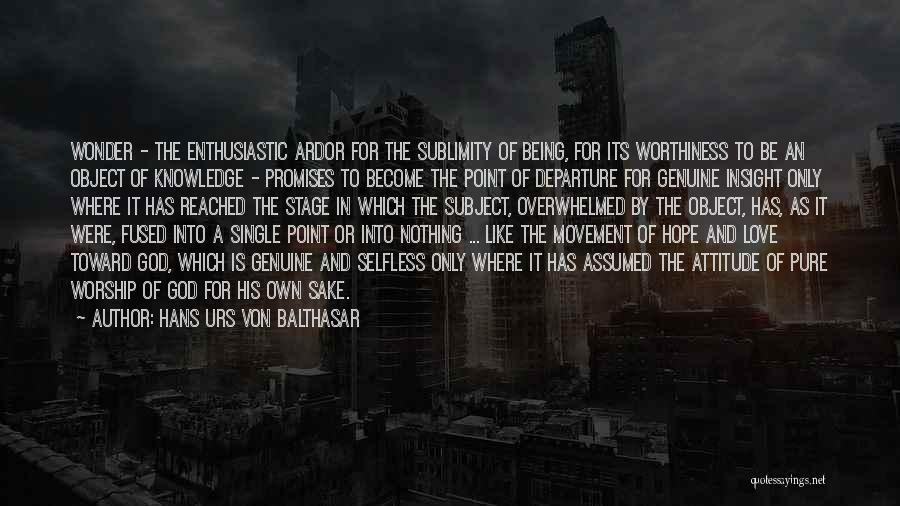 Hans Urs Von Balthasar Quotes: Wonder - The Enthusiastic Ardor For The Sublimity Of Being, For Its Worthiness To Be An Object Of Knowledge -