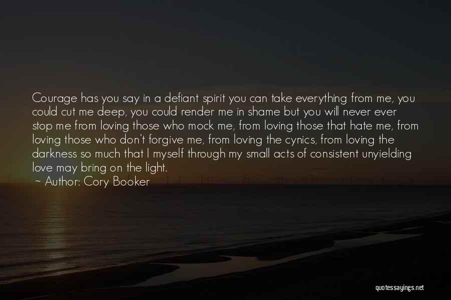 Cory Booker Quotes: Courage Has You Say In A Defiant Spirit You Can Take Everything From Me, You Could Cut Me Deep, You
