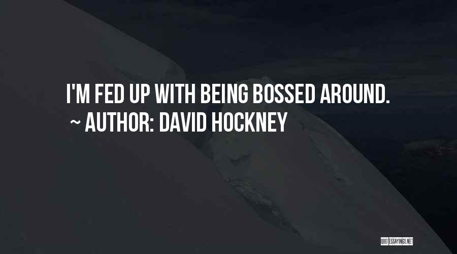 David Hockney Quotes: I'm Fed Up With Being Bossed Around.
