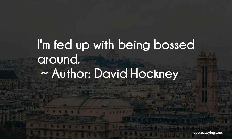 David Hockney Quotes: I'm Fed Up With Being Bossed Around.