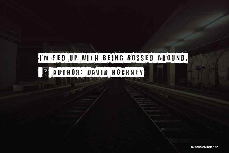 David Hockney Quotes: I'm Fed Up With Being Bossed Around.