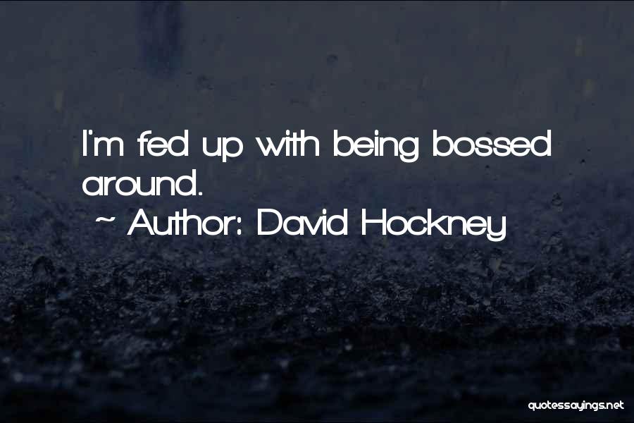 David Hockney Quotes: I'm Fed Up With Being Bossed Around.