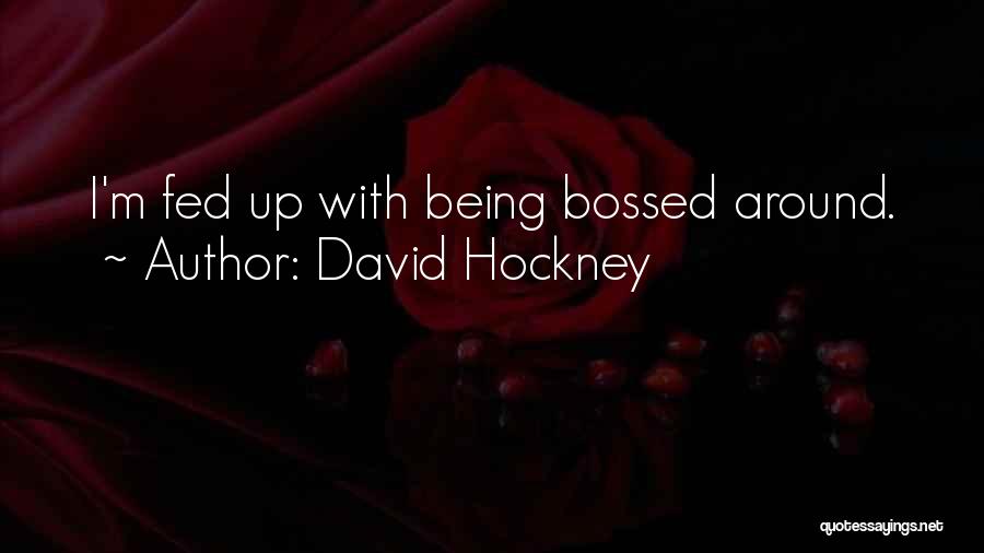 David Hockney Quotes: I'm Fed Up With Being Bossed Around.