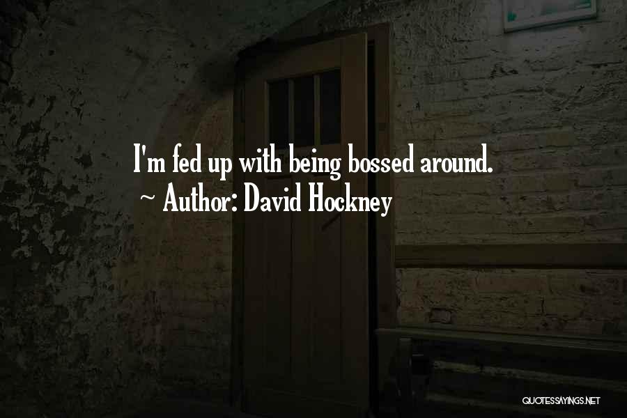 David Hockney Quotes: I'm Fed Up With Being Bossed Around.