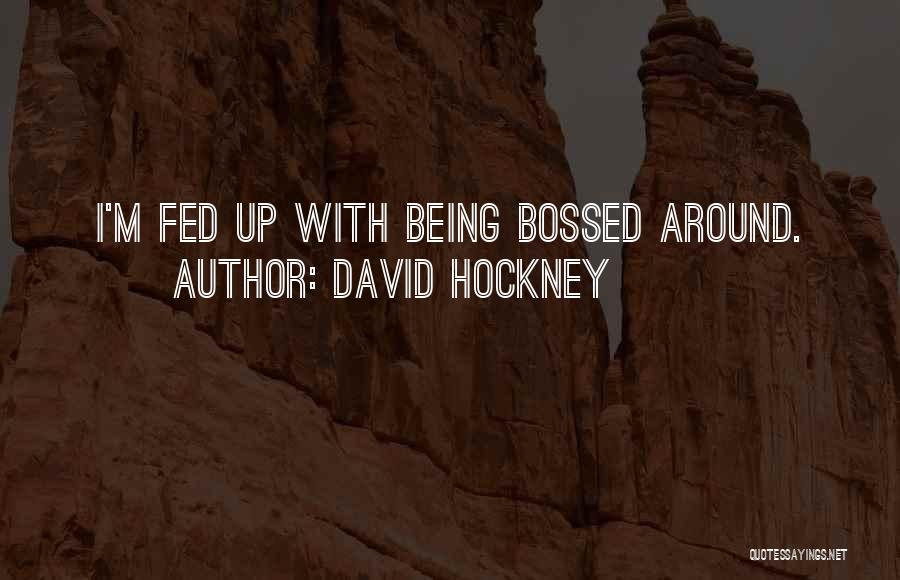 David Hockney Quotes: I'm Fed Up With Being Bossed Around.