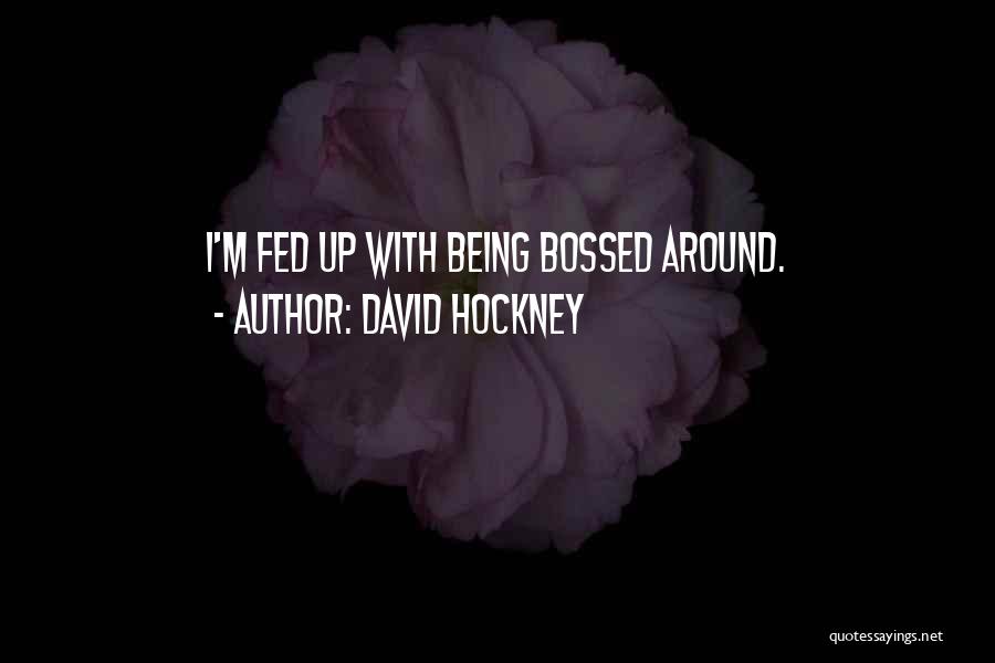 David Hockney Quotes: I'm Fed Up With Being Bossed Around.