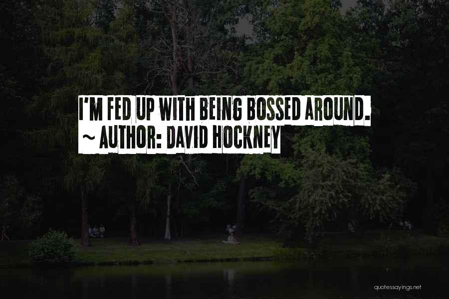 David Hockney Quotes: I'm Fed Up With Being Bossed Around.