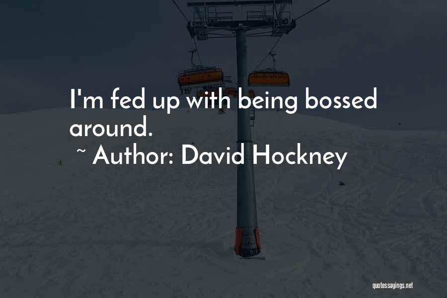 David Hockney Quotes: I'm Fed Up With Being Bossed Around.