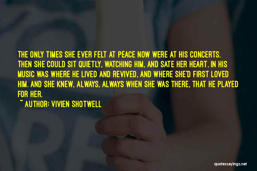 Vivien Shotwell Quotes: The Only Times She Ever Felt At Peace Now Were At His Concerts. Then She Could Sit Quietly, Watching Him,