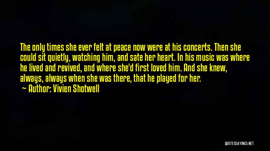 Vivien Shotwell Quotes: The Only Times She Ever Felt At Peace Now Were At His Concerts. Then She Could Sit Quietly, Watching Him,