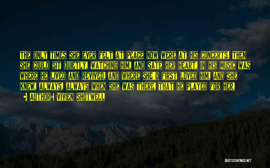 Vivien Shotwell Quotes: The Only Times She Ever Felt At Peace Now Were At His Concerts. Then She Could Sit Quietly, Watching Him,