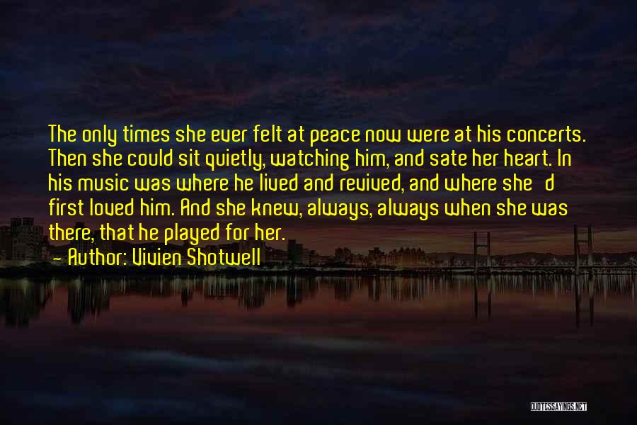 Vivien Shotwell Quotes: The Only Times She Ever Felt At Peace Now Were At His Concerts. Then She Could Sit Quietly, Watching Him,