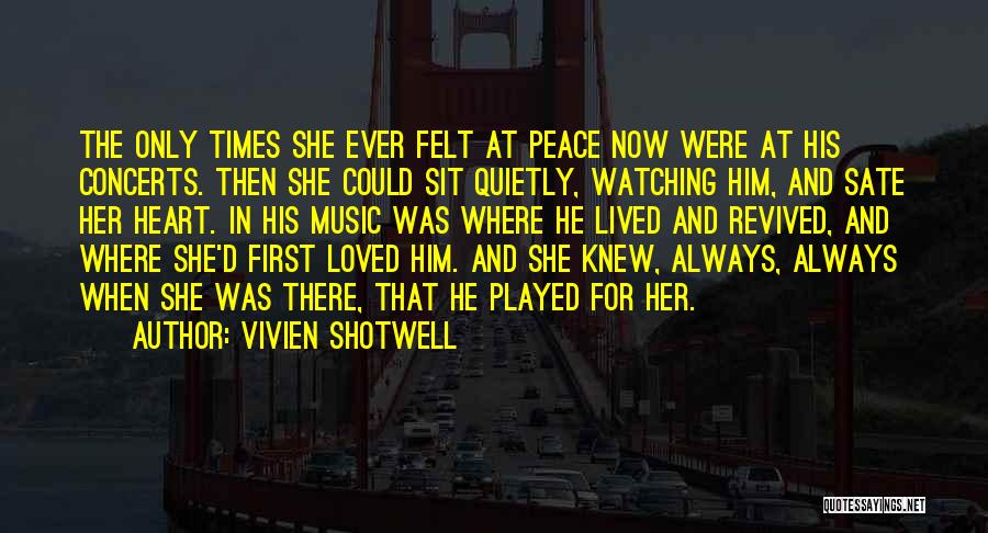 Vivien Shotwell Quotes: The Only Times She Ever Felt At Peace Now Were At His Concerts. Then She Could Sit Quietly, Watching Him,