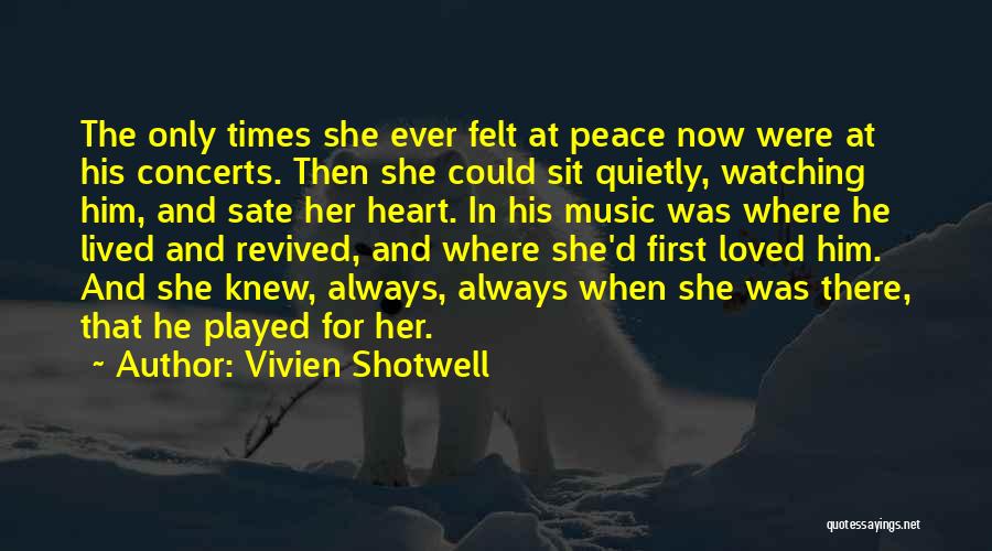 Vivien Shotwell Quotes: The Only Times She Ever Felt At Peace Now Were At His Concerts. Then She Could Sit Quietly, Watching Him,