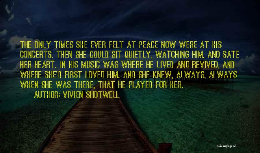 Vivien Shotwell Quotes: The Only Times She Ever Felt At Peace Now Were At His Concerts. Then She Could Sit Quietly, Watching Him,