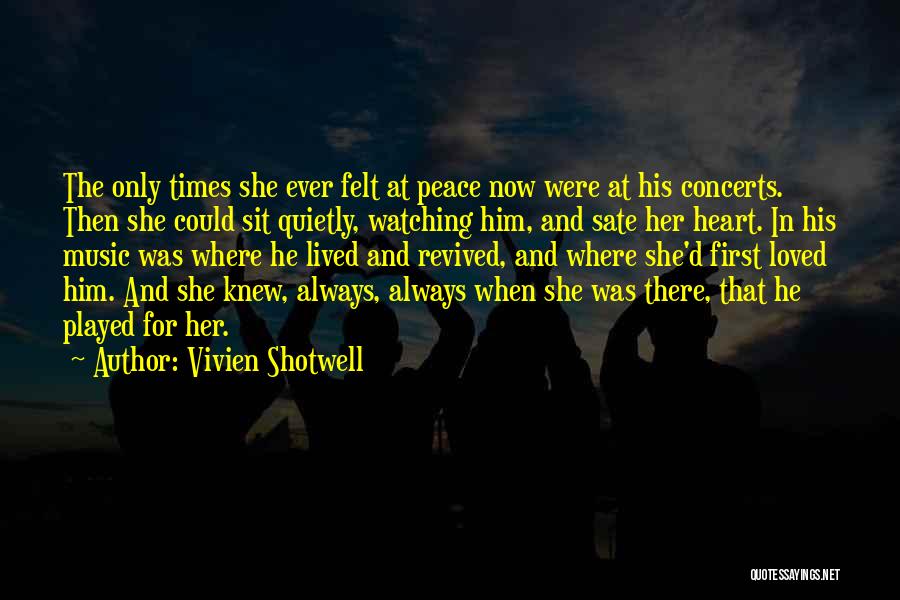 Vivien Shotwell Quotes: The Only Times She Ever Felt At Peace Now Were At His Concerts. Then She Could Sit Quietly, Watching Him,