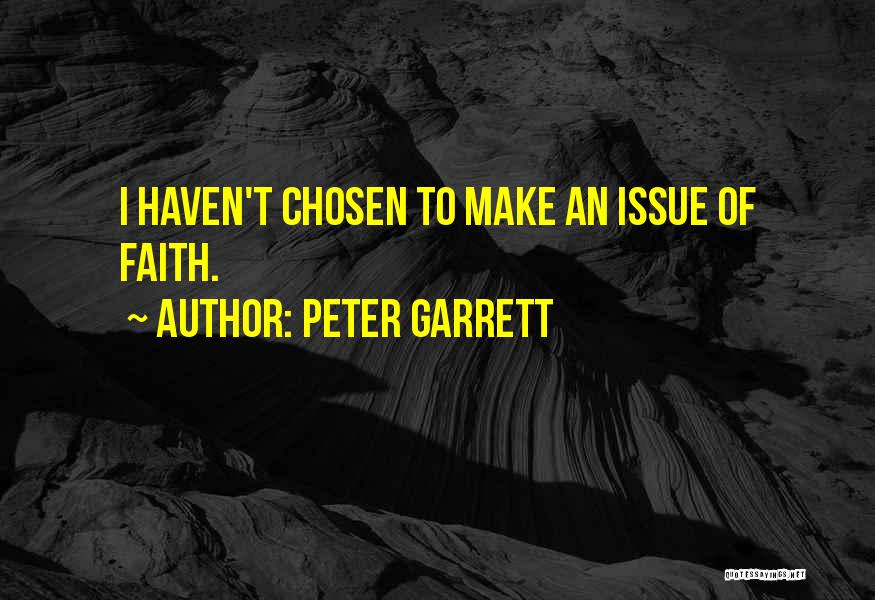 Peter Garrett Quotes: I Haven't Chosen To Make An Issue Of Faith.