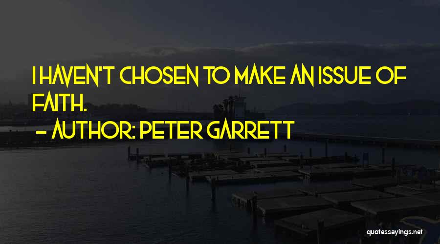 Peter Garrett Quotes: I Haven't Chosen To Make An Issue Of Faith.