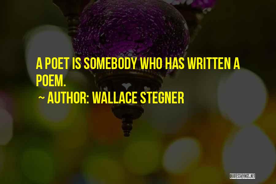 Wallace Stegner Quotes: A Poet Is Somebody Who Has Written A Poem.