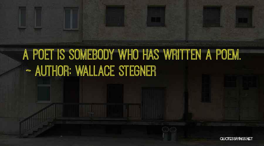 Wallace Stegner Quotes: A Poet Is Somebody Who Has Written A Poem.