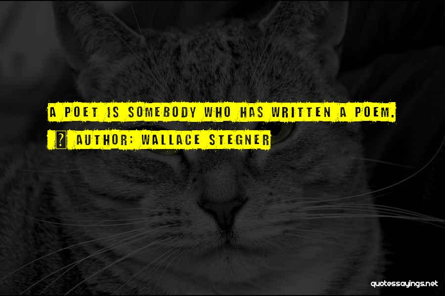 Wallace Stegner Quotes: A Poet Is Somebody Who Has Written A Poem.