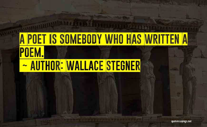 Wallace Stegner Quotes: A Poet Is Somebody Who Has Written A Poem.