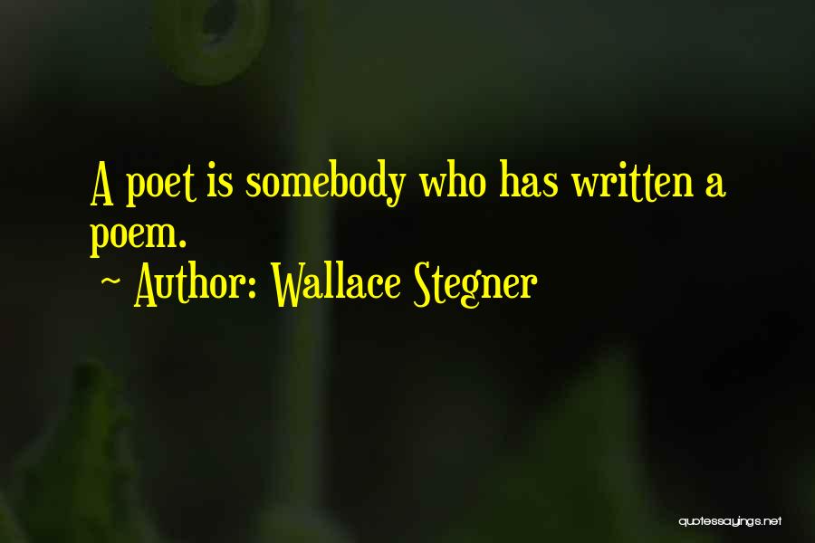 Wallace Stegner Quotes: A Poet Is Somebody Who Has Written A Poem.