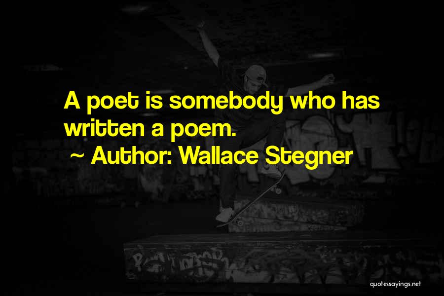 Wallace Stegner Quotes: A Poet Is Somebody Who Has Written A Poem.