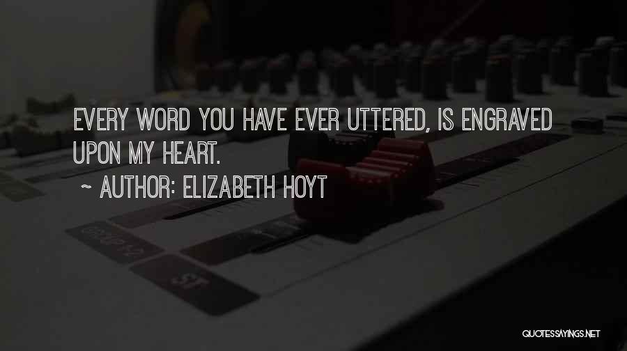 Elizabeth Hoyt Quotes: Every Word You Have Ever Uttered, Is Engraved Upon My Heart.