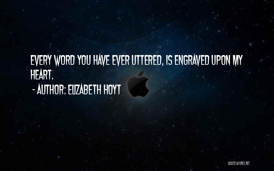 Elizabeth Hoyt Quotes: Every Word You Have Ever Uttered, Is Engraved Upon My Heart.