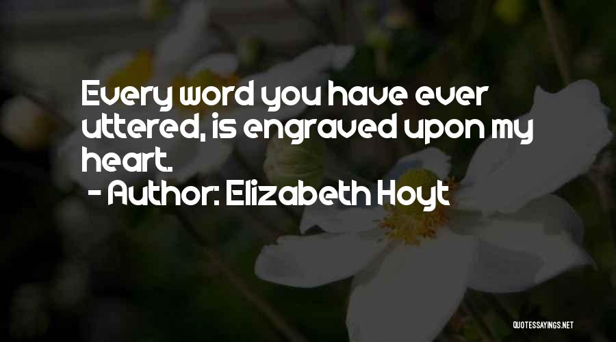 Elizabeth Hoyt Quotes: Every Word You Have Ever Uttered, Is Engraved Upon My Heart.