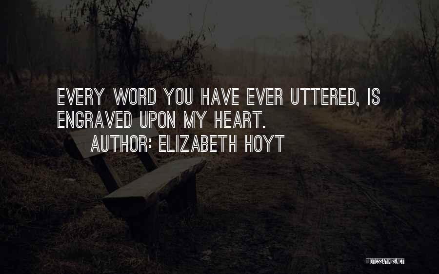 Elizabeth Hoyt Quotes: Every Word You Have Ever Uttered, Is Engraved Upon My Heart.