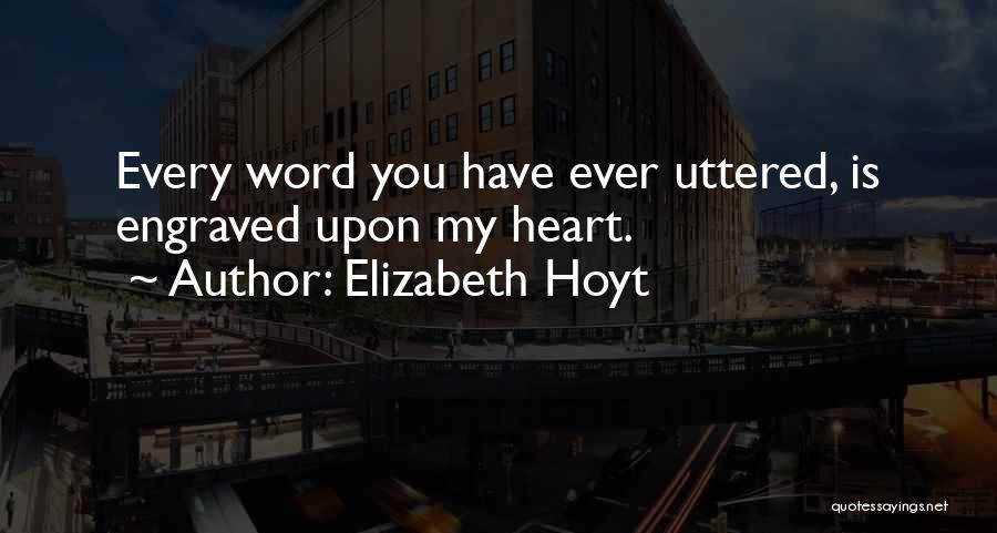 Elizabeth Hoyt Quotes: Every Word You Have Ever Uttered, Is Engraved Upon My Heart.