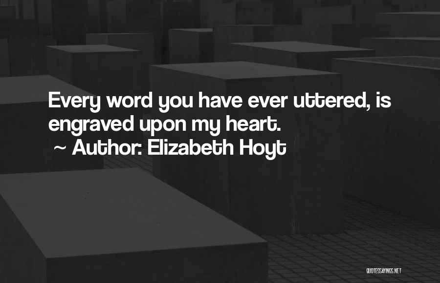 Elizabeth Hoyt Quotes: Every Word You Have Ever Uttered, Is Engraved Upon My Heart.