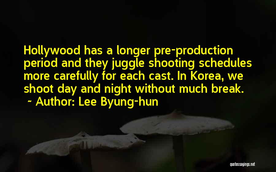Lee Byung-hun Quotes: Hollywood Has A Longer Pre-production Period And They Juggle Shooting Schedules More Carefully For Each Cast. In Korea, We Shoot