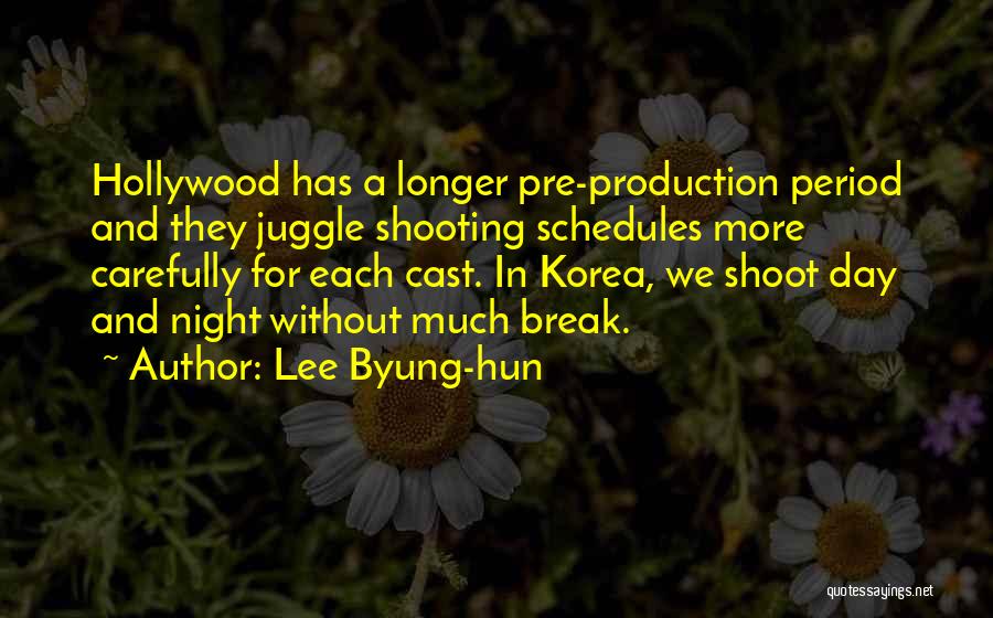 Lee Byung-hun Quotes: Hollywood Has A Longer Pre-production Period And They Juggle Shooting Schedules More Carefully For Each Cast. In Korea, We Shoot