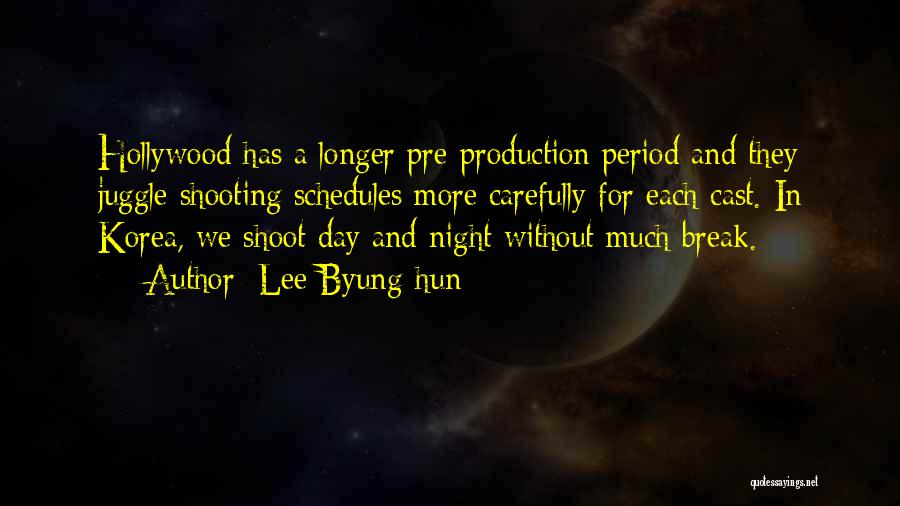 Lee Byung-hun Quotes: Hollywood Has A Longer Pre-production Period And They Juggle Shooting Schedules More Carefully For Each Cast. In Korea, We Shoot