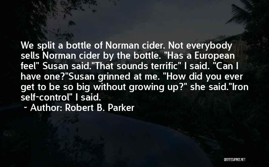 Robert B. Parker Quotes: We Split A Bottle Of Norman Cider. Not Everybody Sells Norman Cider By The Bottle. Has A European Feel Susan