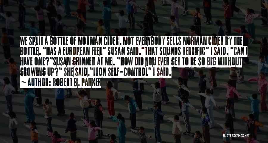 Robert B. Parker Quotes: We Split A Bottle Of Norman Cider. Not Everybody Sells Norman Cider By The Bottle. Has A European Feel Susan