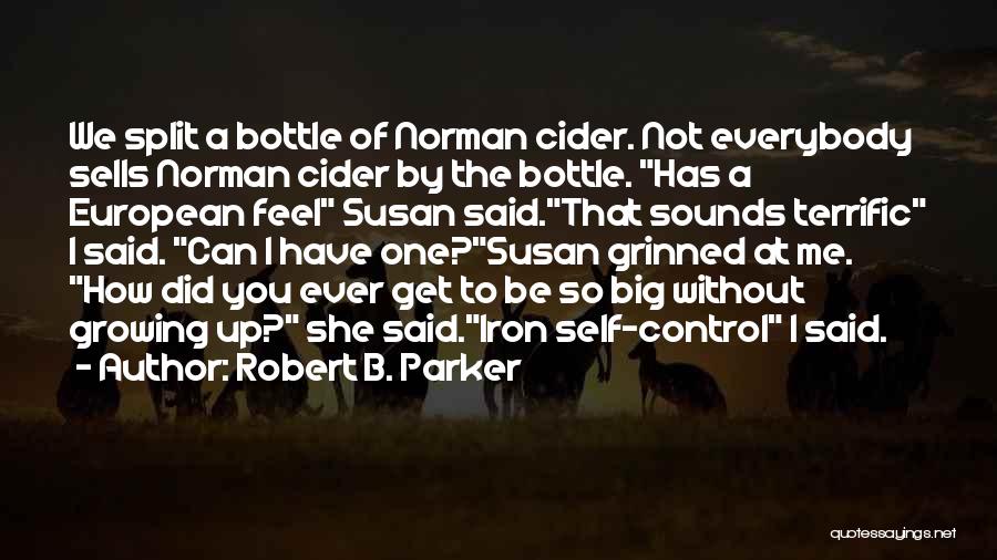 Robert B. Parker Quotes: We Split A Bottle Of Norman Cider. Not Everybody Sells Norman Cider By The Bottle. Has A European Feel Susan