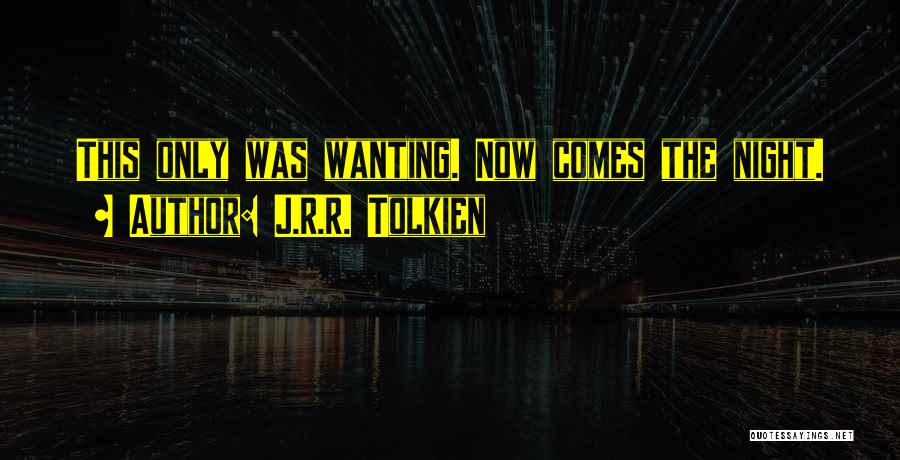 J.R.R. Tolkien Quotes: This Only Was Wanting. Now Comes The Night.
