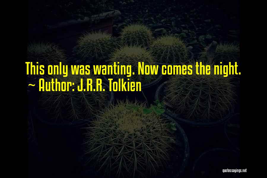J.R.R. Tolkien Quotes: This Only Was Wanting. Now Comes The Night.