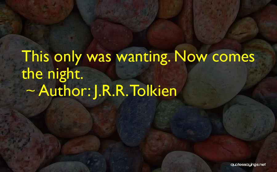 J.R.R. Tolkien Quotes: This Only Was Wanting. Now Comes The Night.